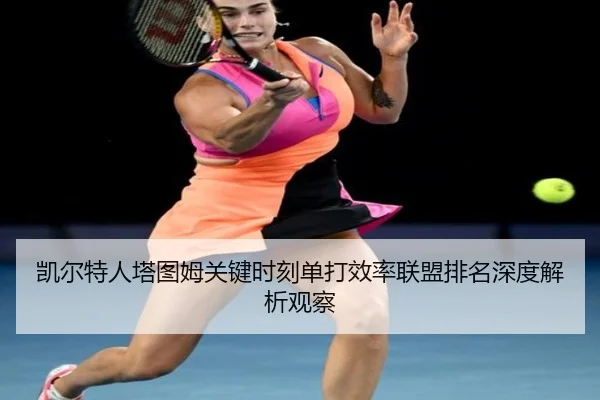 凯尔特人塔图姆关键时刻单打效率联盟排名深度解析观察