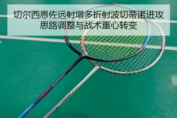 切尔西恩佐远射增多折射波切蒂诺进攻思路调整与战术重心转变