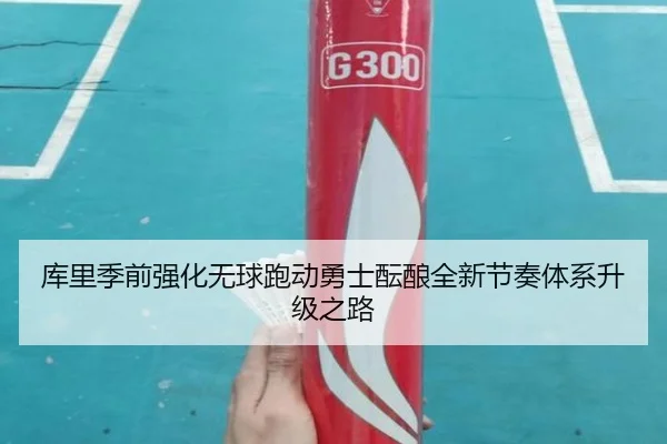 库里季前强化无球跑动勇士酝酿全新节奏体系升级之路
